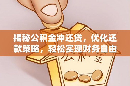 舞阳揭秘公积金冲还贷，优化还款策略，轻松实现财务自由